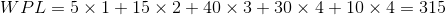 WPL=5\times 1+15\times 2+40\times 3+30\times 4+10\times 4=315