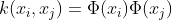 k(x_{i},x_{j})=\Phi(x_{i})\Phi(x_{j})