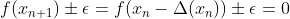 f(x_{n+1}) \pm \epsilon = f( x_n - \Delta(x_n) ) \pm \epsilon = 0