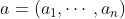 a=\left(a_{1}, \cdots, a_{n}\right)