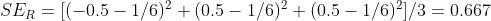 SE_{R}=[(-0.5-1/6)^{2}+(0.5-1/6)^{2}+(0.5-1/6)^{2}]/3=0.667