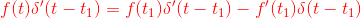 {\color{Red} f(t)\delta {}'(t-t_{1})=f(t_{1})\delta {}'(t-t_{1})-f{}'(t_{1})\delta (t-t_{1})}