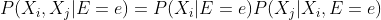 P(X_{i}, X_{j}|E = e) = P(X_{i}|E = e)P(X_{j}|X_{i}, E = e)