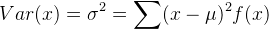 Var(x) = \sigma ^{2} =\sum (x-\mu ) ^{2} f(x)