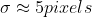 \sigma \approx 5 pixels