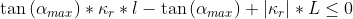 \tan\left ( \alpha_{max} \right )\ast \kappa _{r}\ast l-\tan\left ( \alpha_{max} \right )+\left | \kappa _{r} \right | \ast L \leq 0