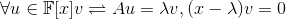 \forall u\in\mathbb{F}[x]v\rightleftharpoons Au=\lambda v, (x-\lambda)v=0