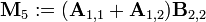 \mathbf{M}_{5} := (\mathbf{A}_{1,1} + \mathbf{A}_{1,2}) \mathbf{B}_{2,2}