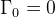 \Gamma_{0}=0