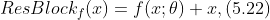 ResBlock_{f}(x)=f(x;\theta )+x,(5.22)