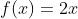 f(x) = 2x