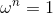 \omega^n=1