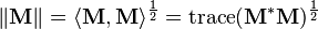 \|\mathbf{M}\| = \langle \mathbf{M}, \mathbf{M}\rangle^\frac{1}{2} = \operatorname{trace}(\mathbf{M}^*\mathbf{M})^\frac{1}{2}