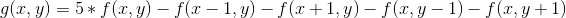 g(x,y)=5*f(x,y)-f(x-1,y)-f(x+1,y)-f(x,y-1)-f(x,y+1)