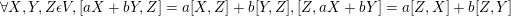 \dpi{100} \small \forall X,Y,Z\epsilon V,[aX+bY,Z]=a[X,Z]+b[Y,Z],[Z,aX+bY]=a[Z,X]+b[Z,Y]