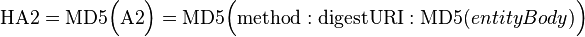 \mathrm{HA2} = \mathrm{MD5}\Big(\mathrm{A2}\Big) = \mathrm{MD5}\Big( \mathrm{method} : \mathrm{digestURI} : \mathrm {MD5}(entityBody)\Big)