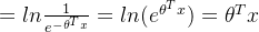 = ln\frac{1}{e^{-\theta^{T}x}} = ln(e^{\theta^{T}x}) = \theta^{T}x