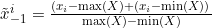 \tilde{x}_{-1}^{i}=\frac{\left(x_{i}-\max (X)+\left(x_{i}-\min (X)\right)\right.}{\max (X)-\min (X)}