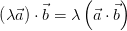 \left ( \lambda \vec{a} \right )\cdot \vec{b} = \lambda \left ( \vec{a}\cdot \vec{b} \right )