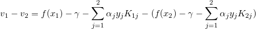 \small v_{1}-v_{2}= f(x_{1})-\gamma -\sum_{j=1}^{2}\alpha _{j}y_{j}K_{1j} -( f(x_{2})-\gamma -\sum_{j=1}^{2}\alpha _{j}y_{j}K_{2j} )