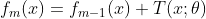 f_m(x)=f_{m-1}(x)+T(x;\theta)