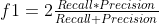 f1=2\tfrac{Recall*Precision}{Recall+Precision}