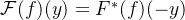 \mathcal{F}( f )( y) = F^{*}( f )( -y )