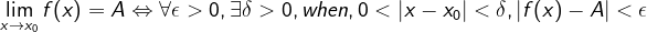 \lim_{x\rightarrow x_0}f(x)=A\Leftrightarrow \forall \epsilon >0,\exists \delta >0,when,0<\left | x-x_0 \right |<\delta,|f(x)-A|<\epsilon