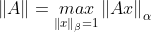 \left \| A \right \|=\underset{\left \| x \right \|_{\beta}=1}{max}\left \| Ax \right \|_\alpha