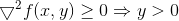 \bigtriangledown^2f(x,y)\geq 0\Rightarrow y>0