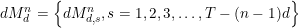 d M_{d}^{n}=\left\{d M_{d, s}^{n}, s=1,2,3, \ldots, T-(n-1) d\right\}