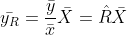 \bar{y_{R}}=\frac{\bar{y}}{\bar{x}}\bar{X}=\hat{R}\bar{X}