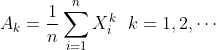 A_k=\frac{1}{n}\sum_{i=1}^nX_i^k \ \ k=1,2,\cdots