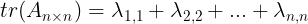 \large tr(A_{n \times n})=\lambda _{1,1}+\lambda _{2,2}+...+\lambda _{n,n}