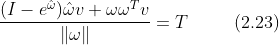 \frac{(I-e^{\hat\omega})\hat\omega v + \omega\omega^T v}{\left \| \omega \right \|} = T \;\;\;\;\;\;\;\;\; (2.23)