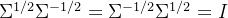 \Sigma^{1/2}\Sigma^{-1/2}=\Sigma^{-1/2}\Sigma^{1/2}=I