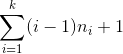 \sum_{i=1}^{k}(i-1)n_{i}+1