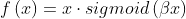 f\left ( x \right ) = x \cdot sigmoid\left ( \beta x \right )