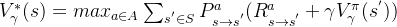 V_{\gamma}^{*}(s)=max_{a\in A}\sum_{s^{'} \in S}P_{s\rightarrow s^{'}}^a(R_{s \rightarrow s^{'}}^{a}+\gamma V_{\gamma}^{\pi}(s^{'}))