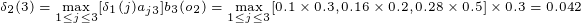 \tiny \delta_2(3) = \max_{1\leq j \leq 3}[\delta_1(j)a_{j3}]b_3(o_2) = \max_{1\leq j \leq 3}[0.1 \times 0.3, 0.16 \times 0.2, 0.28\times 0.5] \times 0.3 = 0.042