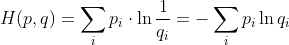 H(p,q)=\sum_i p_i \cdot \ln {1 \over q_i} = - \sum_i p_i \ln q_i