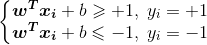 \left\{\begin{matrix} \boldsymbol{w^{T}x_{i}}+b\geqslant +1,\; y_{i}=+1\\ \boldsymbol{w^{T}x_{i}}+b\leqslant -1,\; y_{i}=-1 \end{matrix}\right.