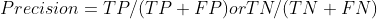 Precision = TP/(TP+FP) or TN/(TN+FN)