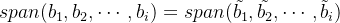 span(b_1,b_2,\cdots,b_i)=span(\tilde{b_1},\tilde{b_2},\cdots,\tilde{b}_{i})