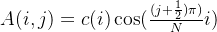 A(i, j)=c(i)\cos (\frac{(j+\frac{1}{2})\pi )}{N}i)