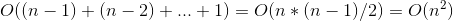 O((n-1)+(n-2)+...+1)=O(n*(n-1)/2)=O(n^2)