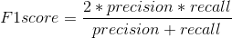 F1 score =\frac{2*precision*recall}{precision+recall}