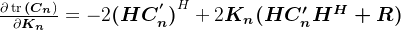 \frac{\partial \operatorname{tr} \boldsymbol{(C_{n}})}{\partial \boldsymbol{K_{n}}}=-2 \boldsymbol{(H C^{'}_{n})}^{H}+2 \boldsymbol{K_{n}} \boldsymbol{(H C_{n}^{\prime} H^{H}+R)}