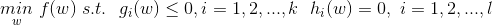 \underset{w}{min}\ f(w)\ s.t.\ \ g_i(w)\leq 0,i=1,2,...,k\ \ h_i(w)=0,\ i=1,2,...,l