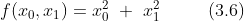 f(x_{0}, x_{1}) = x_{0}^{2} \ + \ x_{1}^{2} \ \ \ \ \ \ \ \ (3.6)